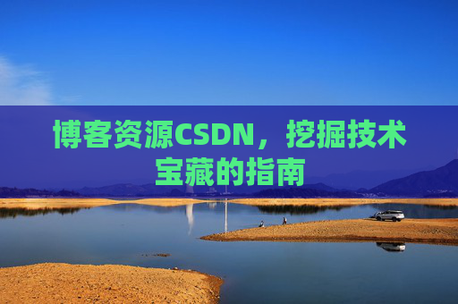 博客资源CSDN，挖掘技术宝藏的指南