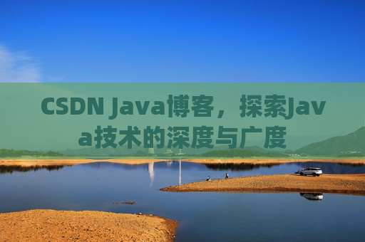 CSDN Java博客，探索Java技术的深度与广度