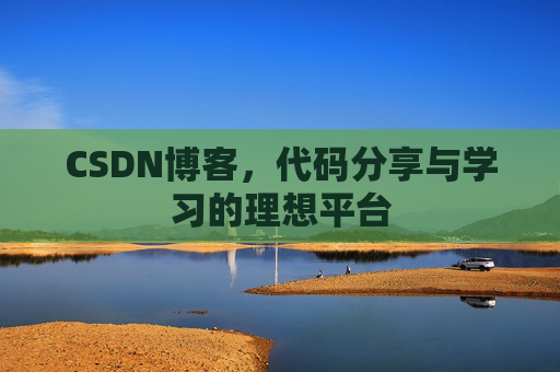 CSDN博客，代码分享与学习的理想平台
